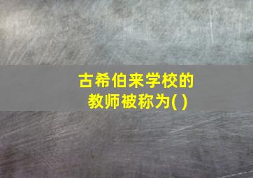 古希伯来学校的教师被称为( )